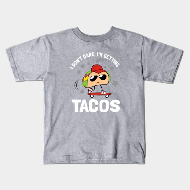 I Don't Care I'm Getting Tacos Kids T-Shirt by dumbshirts